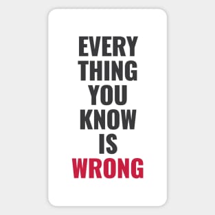 Everything You Know Is Wrong. Mind-Bending Quote. Dark Text. Magnet